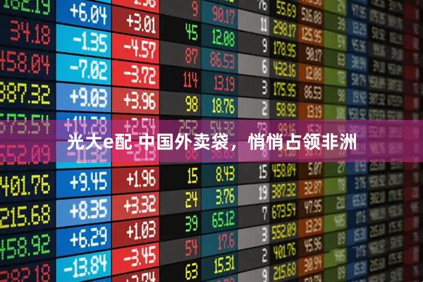 光大e配 中国外卖袋，悄悄占领非洲